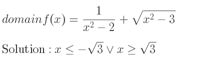 The domain of f(x)= 1/(x^2-2)+sqrt(x^2-3) is x<=-sqrt(3)\lor x>= sqrt(3)